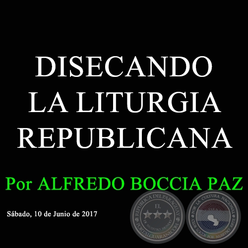 DISECANDO LA LITURGIA REPUBLICANA - Por ALFREDO BOCCIA PAZ - Sbado, 10 de Junio de 2017